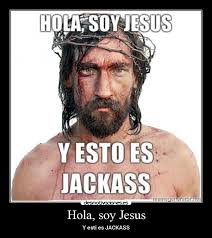 Hola, soy Jesus. y esto es JACKASS! - holasoyjesusyestoesjackass