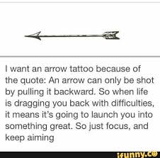 So just focus, and keep aiming. The Quote An Arrow Can Only Be Shot By Pulling It Backward So When Life Is Dragging Back With Difficulties It Means It S Going To Launch You Into Something Great So Just