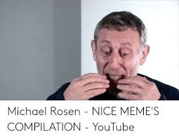 Sit back and have a laugh as you browse through them. Michael Rosen Nice Meme S Compilation Youtube Meme On Awwmemes Com
