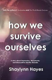 How We Survive Ourselves: A Story About Depression, Misophonia, And  Dissociative Identity Disorder: Hayes, Shaylynn: 9781777263256: Amazon.com:  Books