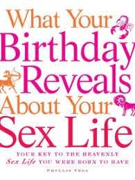 And you know.the presents are great. Read What Your Birthday Reveals About Your Sex Life Online By Phyllis Vega Books