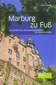 Ein rundgang durch marburgs altstadt. Marburg Zu Fuss Die Schonsten Sehenswurdigkeiten Zu Fuss Entdecken Uwe Geese Amazon De Bucher