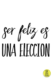  Inspirational Quote Spanish Ser Feliz Es Una Eleccion Motivational Quotes In Spanish Motivational Quotes Happy Quotes