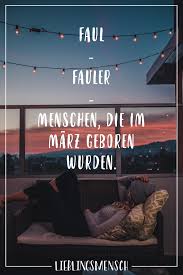 Faul Fauler Menschen Die Im Marz Geboren Wurden Visual Statements Visual Statements Spruche Zitate