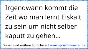 Irgendwann Kommt Die Zeit Wo Man Lernt Eiskalt Zu Sein Um Nicht