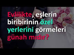 Evlilikte Eslerin Biribirinin Ozel Yerlerini Gormeleri Gunah Midir Youtube Evlilik Yerler Dualar