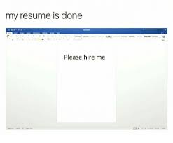 My Resume Is Done Aabbc Please Hire Me Resume Meme On Me Me