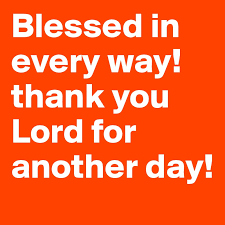 Blessed In Every Way Thank You Lord For Another Day Post By Justalb On Boldomatic