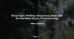 I'll most likely kill you in the morning. related topics. Good Night Westley Good Work Slee William Goldman Quotes Pub