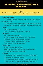 Without a plan for where you want your career to go, a timeline that you hope to achieve and clear directions for how to get there, you're pretty much leaving your future up to chance. 5 Year Career Development Plan Examples And Samples Career Cliff