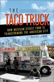 Ui Press Robert Lemon The Taco Truck How Mexican Street Food Is Transforming The American City