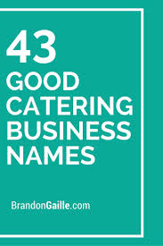 350 Good Catering Company And Business Names Business Names Cake Business Names Catering Companies
