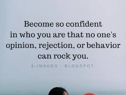 I was not confident about myself, and i couldn't open up with my family or friends. Become So Confident In Who You Are That No One S Opinion Rejection Confidence Quotes Humble Quotes Confidence Quotes Positive Quotes For Life