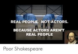 Where there are trees standing in the water. Ard Real People Not Actors Because Actors Aren T Real People Triggered Poor Shakespeare Shakespeare Meme On Awwmemes Com