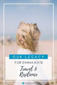 Our Legacy For Emma Kate Travel And Resilience Easy Planet Travel Travel Resilience Legacy