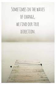 Sometimes In The Waves Of Change We Find Our True Direction Boating Quotes Wave Quotes Beach Quotes