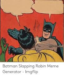 Batman Slapping Robin Meme Generator Imgflip Batman Meme On Me Me