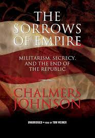 The Sorrows of Empire: Militarism, Secrecy, and the End of the Republic:  Amazon.co.uk: Johnson, Chalmers, Weiner, Tom: 9781433204838: Books