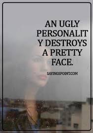 Personality Sayings An Ugly Personality Destroys A Pretty Face Sayings Point