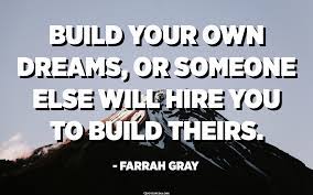 Proudly built in the usa. Build Your Own Dreams Or Someone Else Will Hire You To Build Theirs Farrah Gray Quotespedia Org