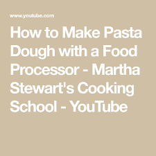 How To Make Pasta Dough With A Food Processor Martha Stewart S Cooking School Y Food Processor Recipes Martha Stewart Cooking School Martha Stewart Cooking