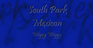 Spm Wiggy Wiggy With Lyrics Lyrics South Park Mexican South Park