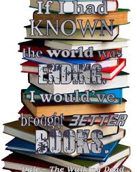 If I Had Known The World Was Ending I Would Ve Brought Better Books The S In 2020 Better Books Taken Quotes S Quote