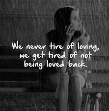 Check spelling or type a new query. We Never Tire Of Loving We Get Tired Of Not Being Loved Back Tired Quotes On Picturequotes Com Tired Quotes Feeling Tired Quotes Tired Quotes Emotionally
