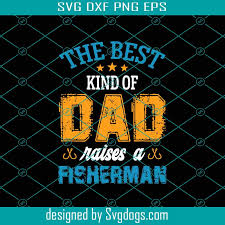 Download The Best Kind Of Dad Raises A Fisherman Svg Fathers Day Svg Best Dad Svg Fishing Dad Svg Raises A Fisherman Fisherman Svg Svgdogs