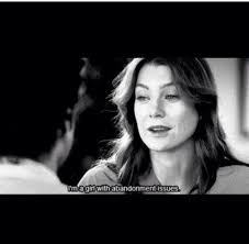 Girl With Abandonment Issues Greys Anatomy Anatomy Quote Grey S Anatomy Quotes