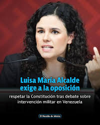 La presidenta nacional de Morena, Luisa María Alcalde, pidió a la oposición  mexicana respetar el mandato constitucional de la política exterior de  México, luego de la intervención de Estados Unidos en Venezuela.