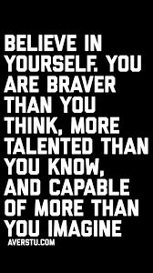  Believe In Yourself You Are Braver Than You Think More Talented Than You Know And Capable Of Mo Believe In Yourself Quotes Be Yourself Quotes Believe Quotes