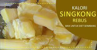 Kalori Singkong Rebus Untuk Diet Seimbang Di 2021 Diet Nutrisi Makanan