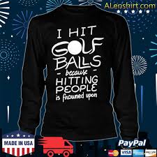 So what is the funniest sayings you seen on a golf ball. I Hit Golf Balls Funny Golfer Saying Quote Golfing Shirt Hoodie Sweater Long Sleeve And Tank Top