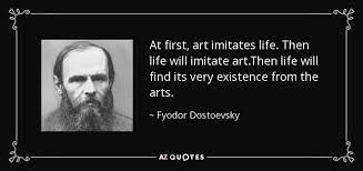 Fyodor Dostoevsky Quote At First Art Imitates Life Then Life Will Imitate Art Then