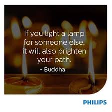 If You Light A Lamp For Someone Else It Will Also Brighten Your Path Buddha Quotes Illuminations Inspirational Quotes