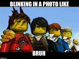 Every Time Everytime I Blink For Every Photo Lego Ninjago Movie Ninjago Memes Lego Ninjago