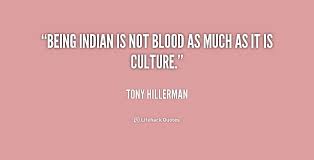 Being Indian is not blood as much as it is culture. - Tony ... via Relatably.com