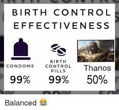 Birth Control Effectiveness Birth Condomscntolthanos 99 99 50 Pills Balanced Meme On Me Me