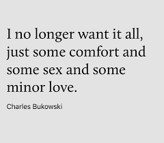 When I Die Bury Me With All My Ice On Meaning Yep Let S Not Get Carried Away With Love Bukowski Quotes Love Charles Bukowski Quotes Cool Words