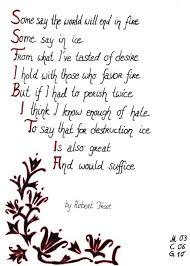 Fire and ice is a popular poem by robert frost that discusses the end of the world, likening the elemental force of fire with the emotion of desire, and ice with hate. Robert Frost Fire And Ice My Favourite Poem Of All Time Fire And Ice Poem Fire And Ice Robert Frost Poems