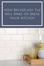 Ultimately, you'll have to decide what's best for you best time to do this project: How Backsplash Tile Will Make Or Break Your Kitchen Nicole Janes Design