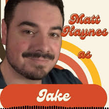 Introducing Matt Haynes as Jake(?)!, ., Matt Haynes began his voice acting  career the day after he lost his job just as Covid was rearing its head  (which also happened to be his birthday). Now, 4 ...
