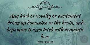 Dreaming, after all, is a form of planning. Helen Fisher Any Kind Of Novelty Or Excitement Drives Up Dopamine In The Quotetab
