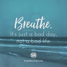 It S Just A Bad Day Not A Bad Life Google Image Result For Https Gomcgill Com Wp Content Uploads 2018 09 Breathe Its Just A Bad Day Not A Bad Life E2 A0 80 E2 A0 80 Jpg With Images Bad Life Life Breathe