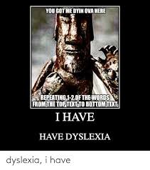 See more 'wholesome memes' images on know your meme! Dyslexia I Have Dyslexia Meme On Sizzle