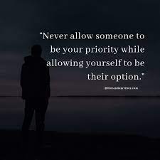 It's important to find someone who sees you as a priority, not an option. 60 Relationship Priority Quotes And Sayings The Random Vibez