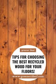 Tips For Choosing The Best Recycled Wood For Your Floors Recycled Wood Recycling Flooring