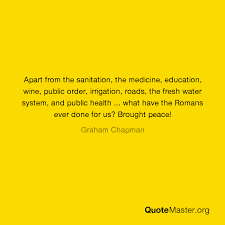 It's generally admitted even after. Apart From The Sanitation The Medicine Education Wine Public Order Irrigation Roads The Fresh Water System And Public Health What Have The Romans Ever Done For Us Brought Peace Graham Chapman