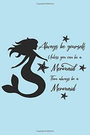 Always Be Yourself Unless You Can Be A Mermaid Then Always Be A Mermaid Blue Fun Quote Journal Notebook To Write In For Women And Girls Notebooks Jh 9781082825774 Amazon Com Books